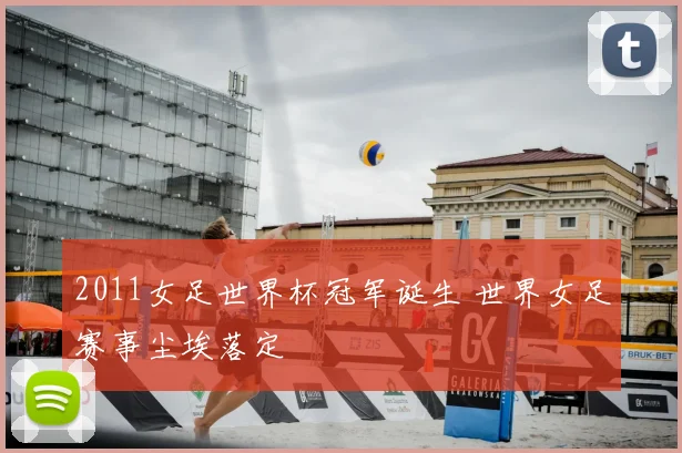 2011女足世界杯冠军诞生 世界女足赛事尘埃落定