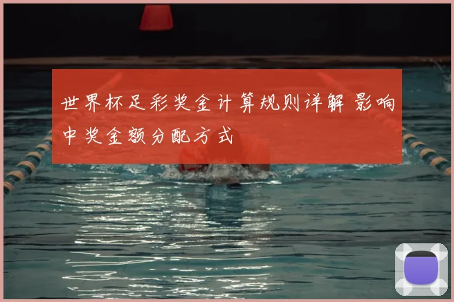 世界杯足彩奖金计算规则详解 影响中奖金额分配方式