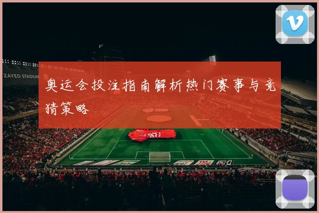 奥运会投注指南解析热门赛事与竞猜策略