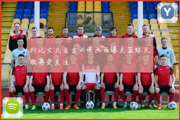 科比女儿吉吉训练画面曝光篮球天赋再受关注