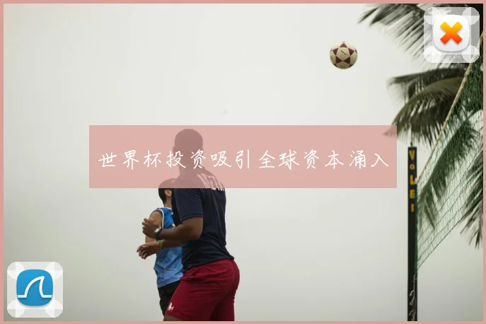 世界杯投资吸引全球资本涌入
