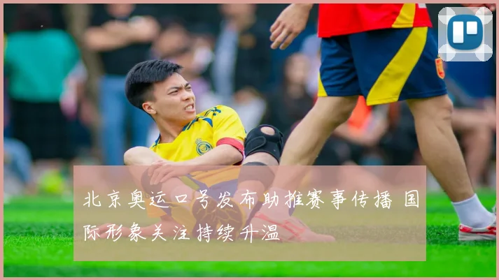 北京奥运口号发布助推赛事传播 国际形象关注持续升温