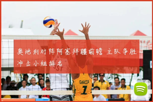 奥地利对阵阿塞拜疆前瞻 主队争胜冲击小组排名